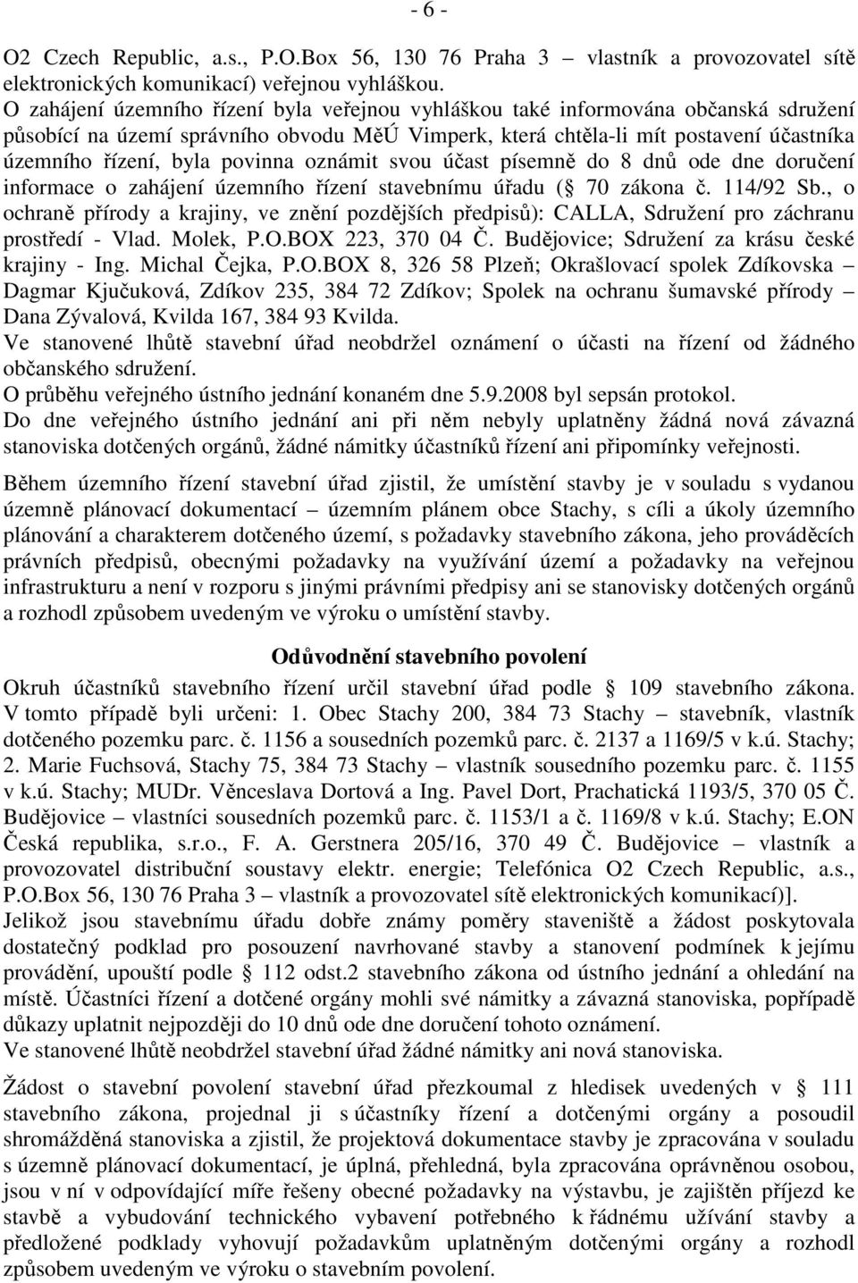 povinna oznámit svou účast písemně do 8 dnů ode dne doručení informace o zahájení územního řízení stavebnímu úřadu ( 70 zákona č. 114/92 Sb.