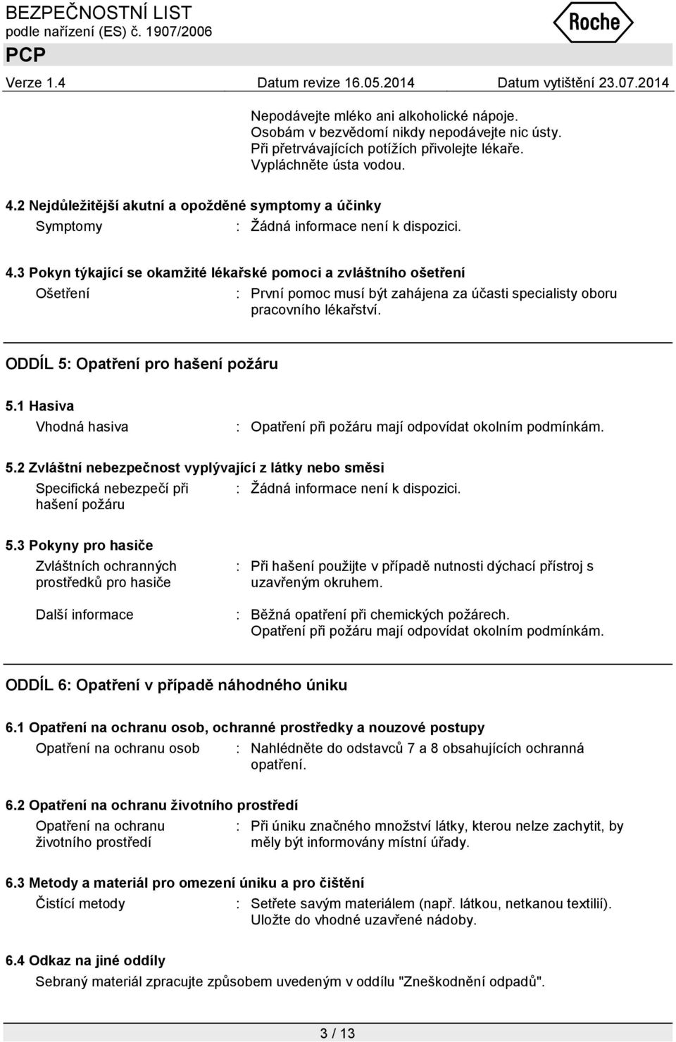 3 Pokyn týkající se okamžité lékařské pomoci a zvláštního ošetření Ošetření : První pomoc musí být zahájena za účasti specialisty oboru pracovního lékařství. ODDÍL 5: Opatření pro hašení požáru 5.