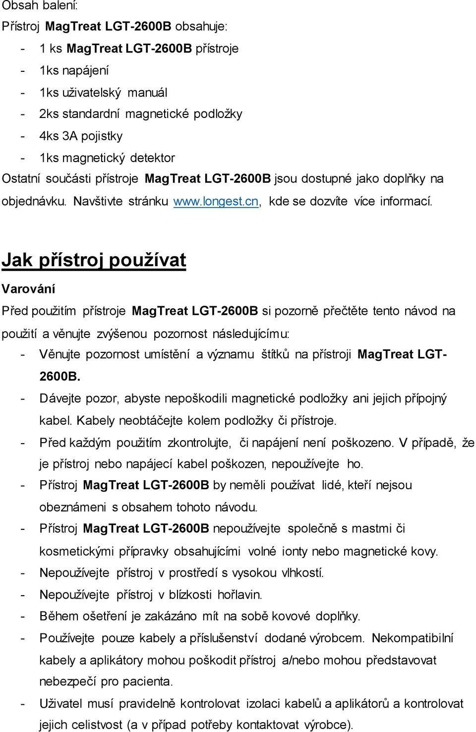 Jak přístroj používat Varování Před použitím přístroje MagTreat LGT-2600B si pozorně přečtěte tento návod na použití a věnujte zvýšenou pozornost následujícímu: - Věnujte pozornost umístění a významu