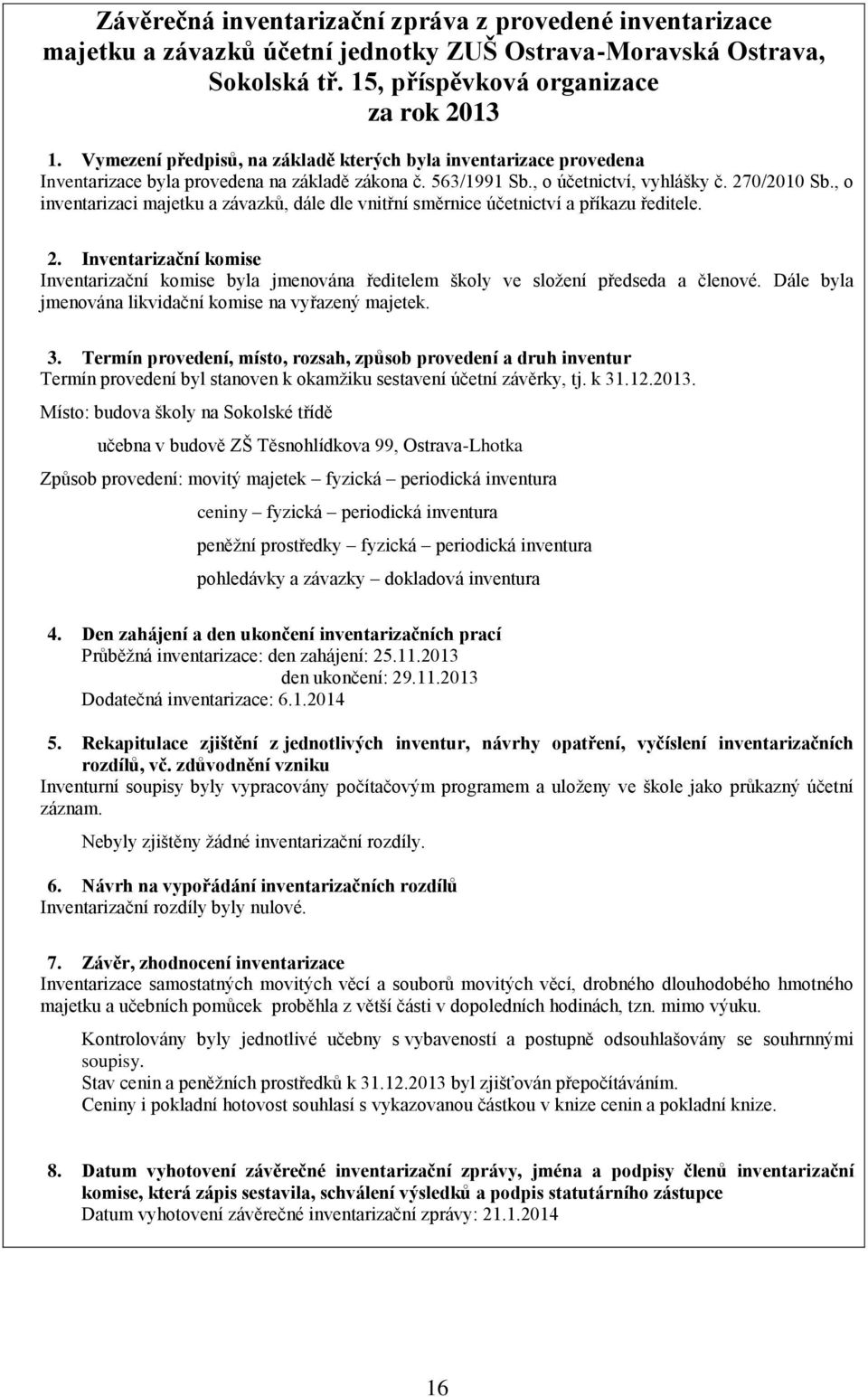 , o inventarizaci majetku a závazků, dále dle vnitřní směrnice účetnictví a příkazu ředitele. 2.