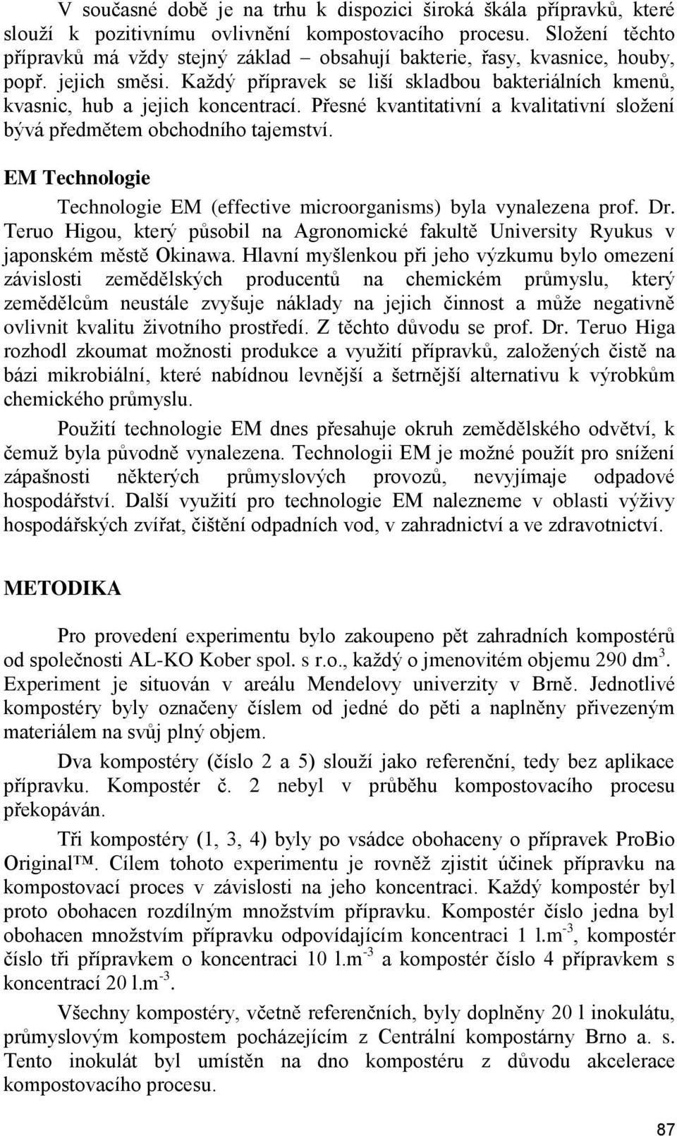 Přesné kvantitativní a kvalitativní složení bývá předmětem obchodního tajemství. EM Technologie Technologie EM (effective microorganisms) byla vynalezena prof. Dr.