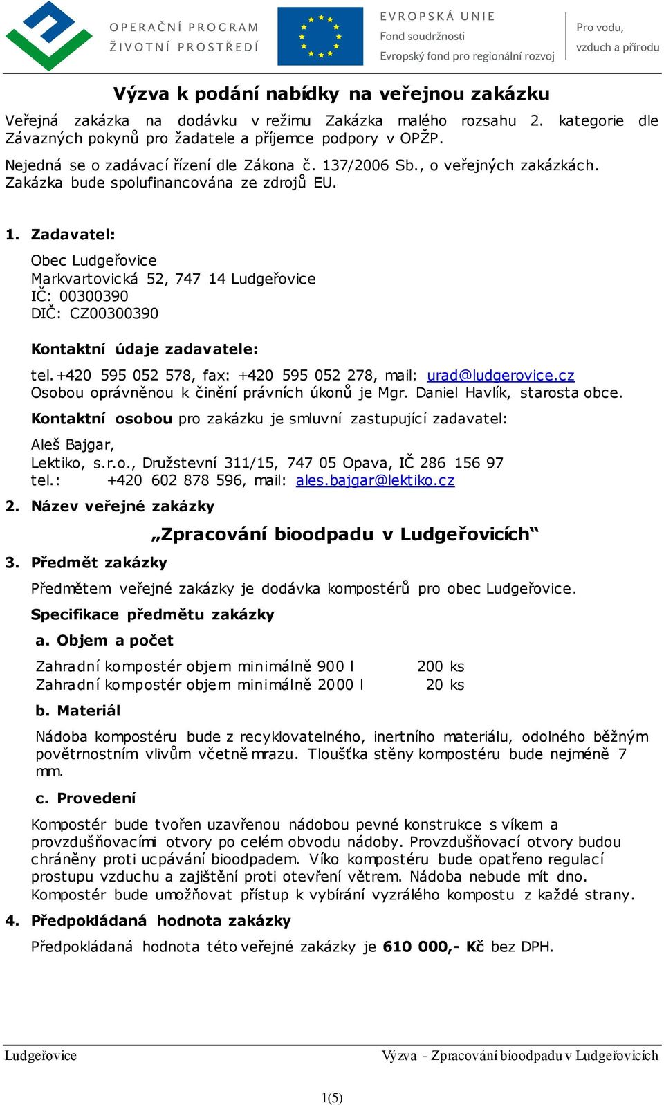 +420 595 052 578, fax: +420 595 052 278, mail: urad@ludgerovice.cz Osobou oprávněnou k činění právních úkonů je Mgr. Daniel Havlík, starosta obce.