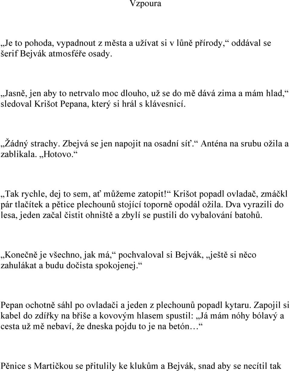 Anténa na srubu ožila a zablikala. Hotovo. Tak rychle, dej to sem, ať můžeme zatopit! Krišot popadl ovladač, zmáčkl pár tlačítek a pětice plechounů stojící toporně opodál ožila.