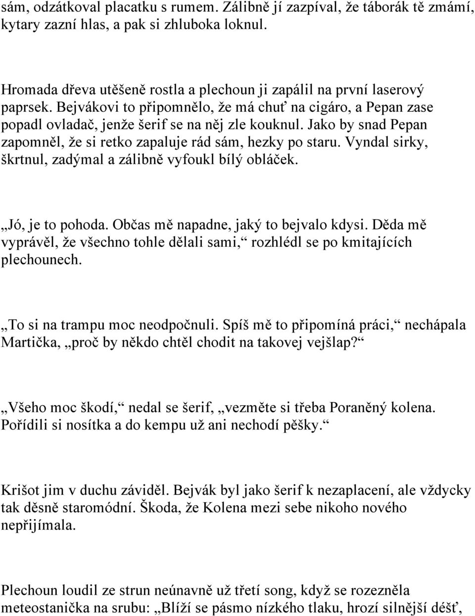 Vyndal sirky, škrtnul, zadýmal a zálibně vyfoukl bílý obláček. Jó, je to pohoda. Občas mě napadne, jaký to bejvalo kdysi.