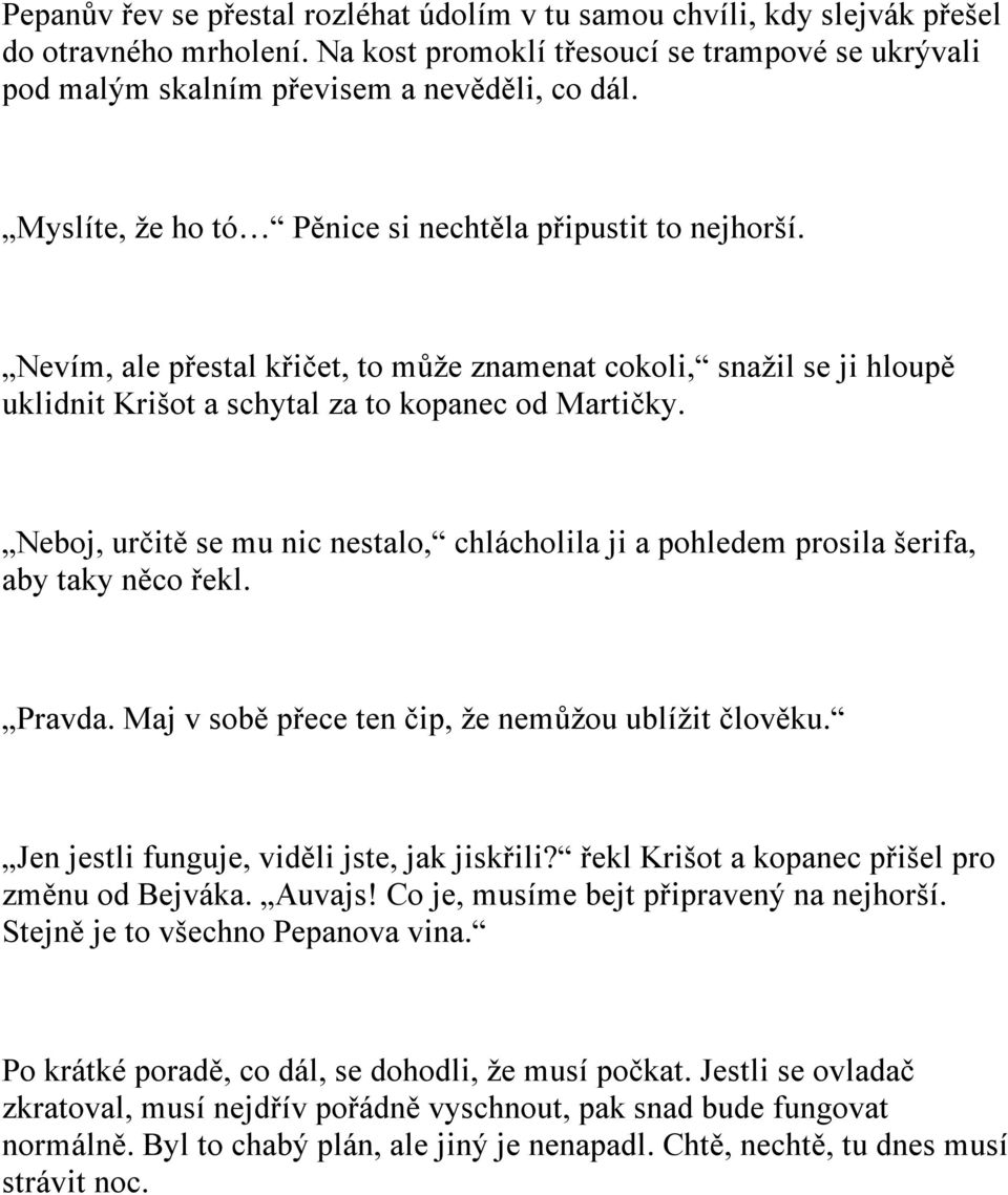 Neboj, určitě se mu nic nestalo, chlácholila ji a pohledem prosila šerifa, aby taky něco řekl. Pravda. Maj v sobě přece ten čip, že nemůžou ublížit člověku.