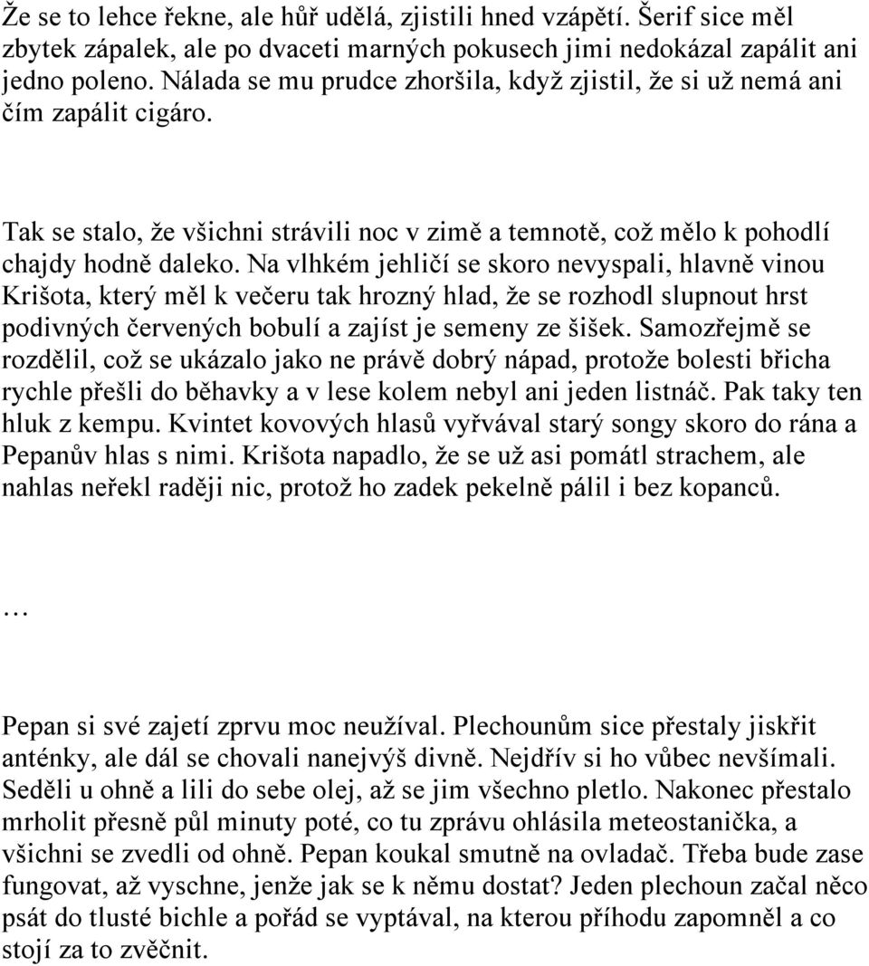 Na vlhkém jehličí se skoro nevyspali, hlavně vinou Krišota, který měl k večeru tak hrozný hlad, že se rozhodl slupnout hrst podivných červených bobulí a zajíst je semeny ze šišek.