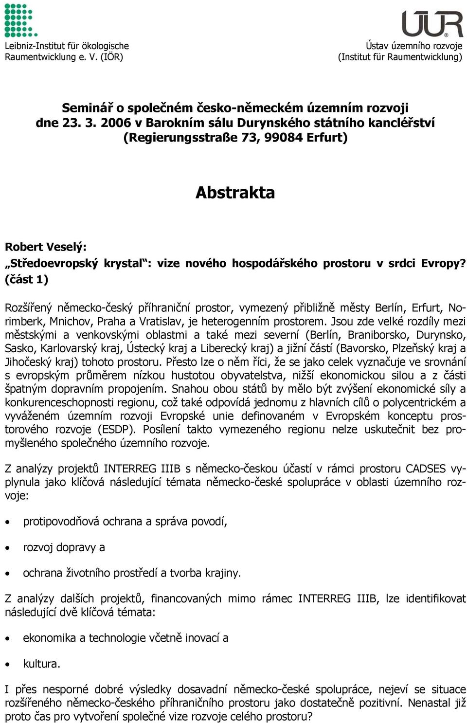 (část 1) Rozšířený německo-český příhraniční prostor, vymezený přibližně městy Berlín, Erfurt, Norimberk, Mnichov, Praha a Vratislav, je heterogenním prostorem.