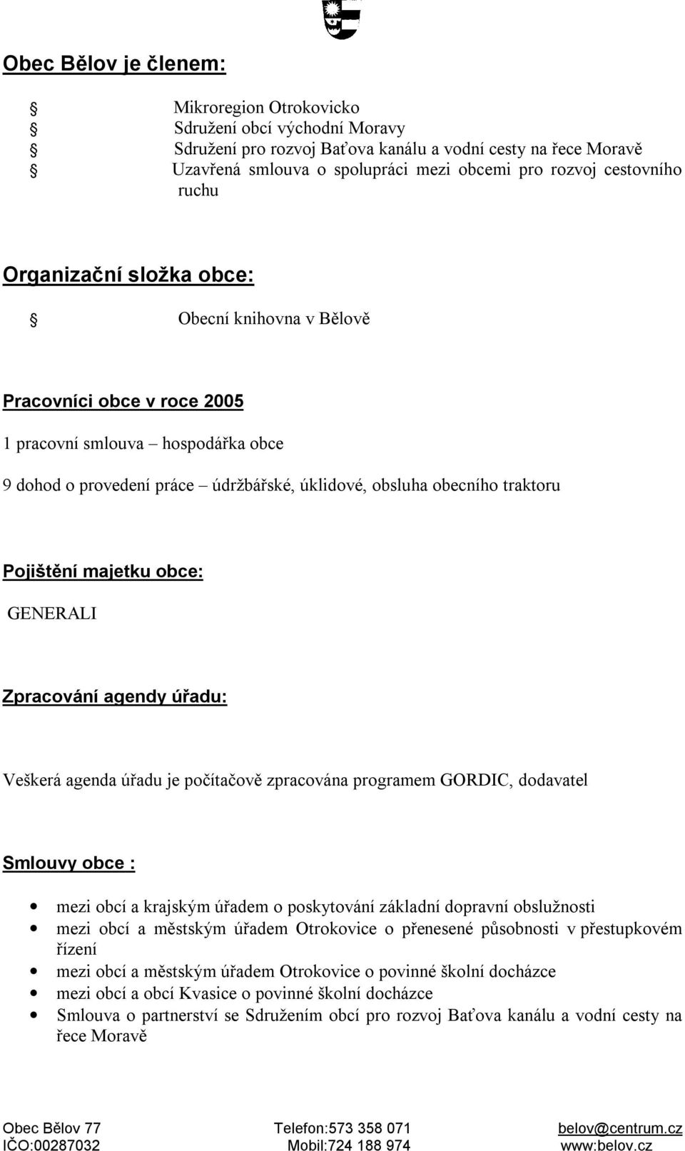 traktoru Pojištění majetku obce: GENERALI Zpracování agendy úřadu: Veškerá agenda úřadu je počítačově zpracována programem GORDIC, dodavatel Smlouvy obce : mezi obcí a krajským úřadem o poskytování