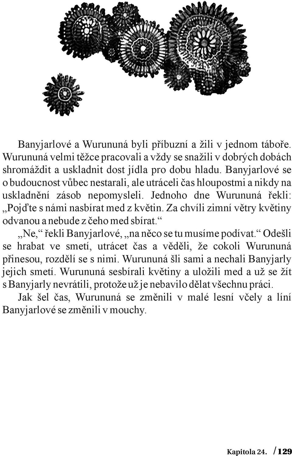 Za chvíli zimní větry květiny odvanou a nebude z čeho med sbírat. Ne, řekli Banyjarlové, na něco se tu musíme podívat.