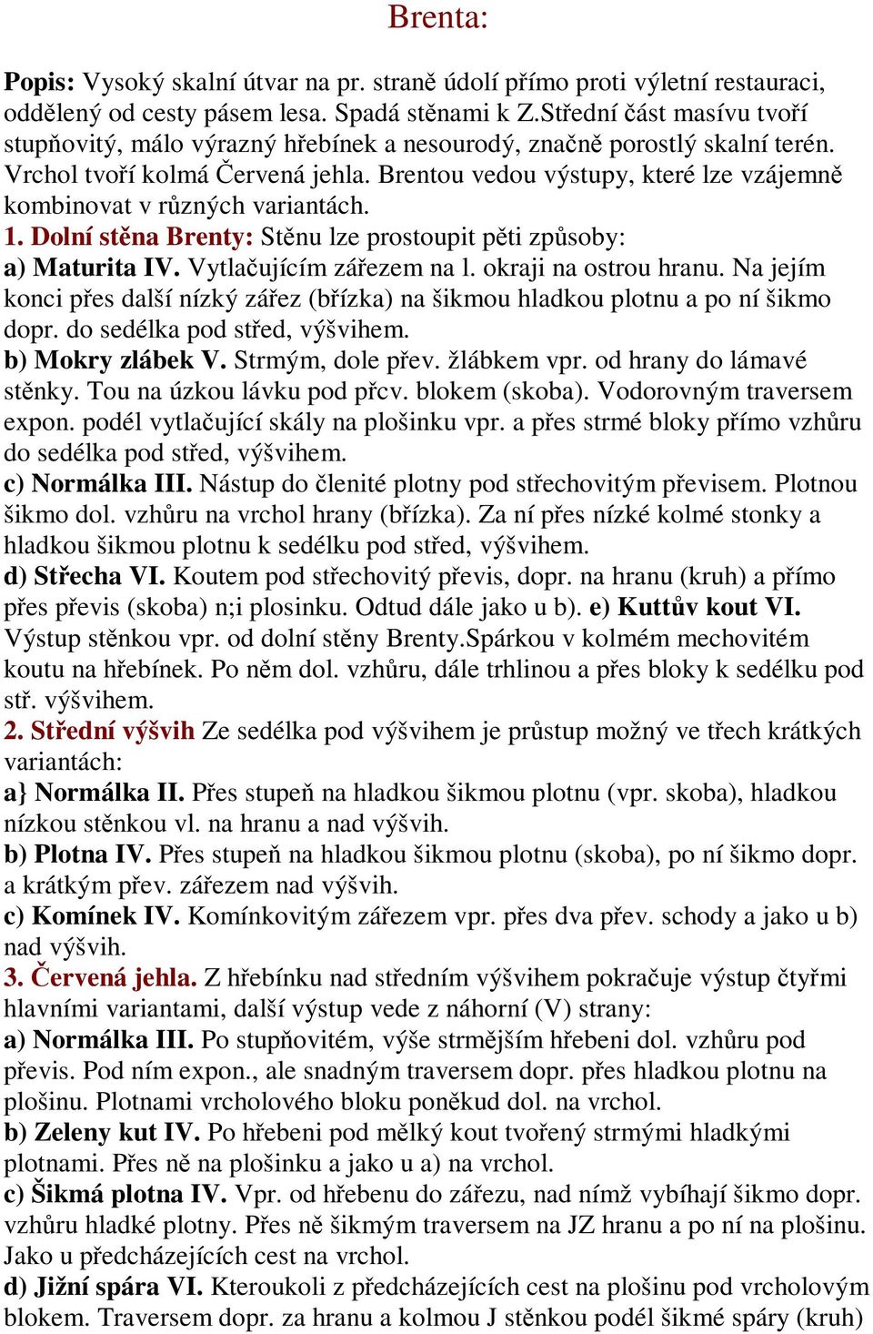 1. Dolní stna Brenty: Stnu lze prostoupit pti zpsoby: a) Maturita IV. Vytlaujícím záezem na l. okraji na ostrou hranu.