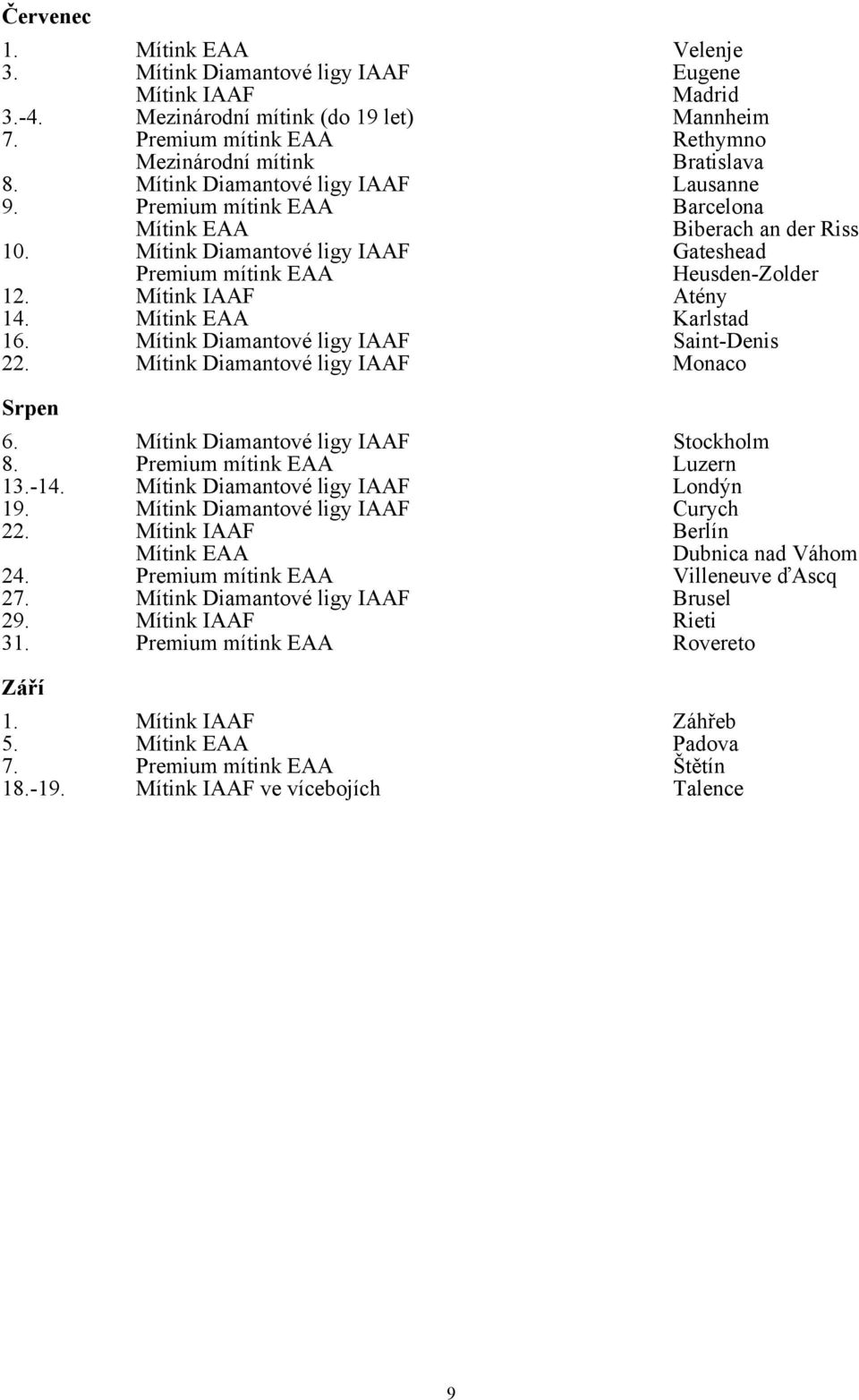 Mítink Diamantové ligy IAAF Monaco Srpen 6. Mítink Diamantové ligy IAAF Stockholm 8. Premium mítink EAA Luzern 13.-14. Mítink Diamantové ligy IAAF Londýn 19. Mítink Diamantové ligy IAAF Curych 22.