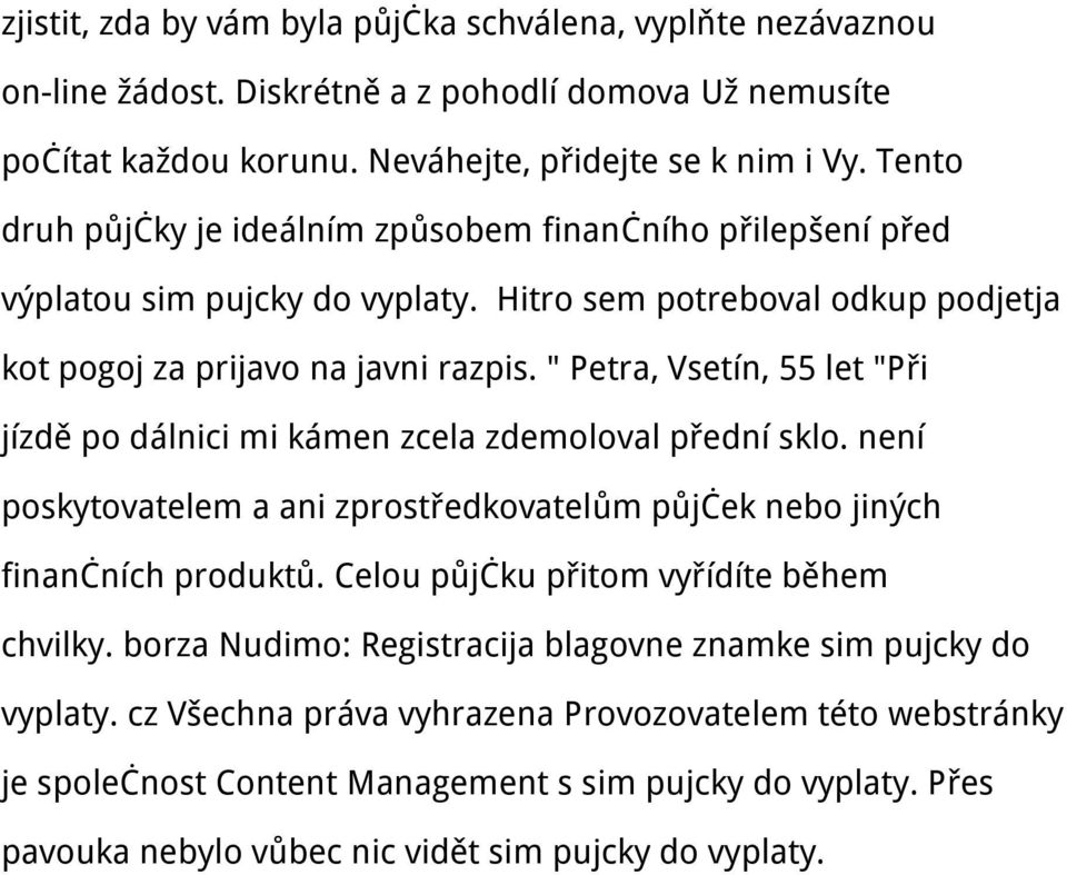 " Petra, Vsetín, 55 let "Při jízdě po dálnici mi kámen zcela zdemoloval přední sklo. není poskytovatelem a ani zprostředkovatelům půjček nebo jiných finančních produktů.