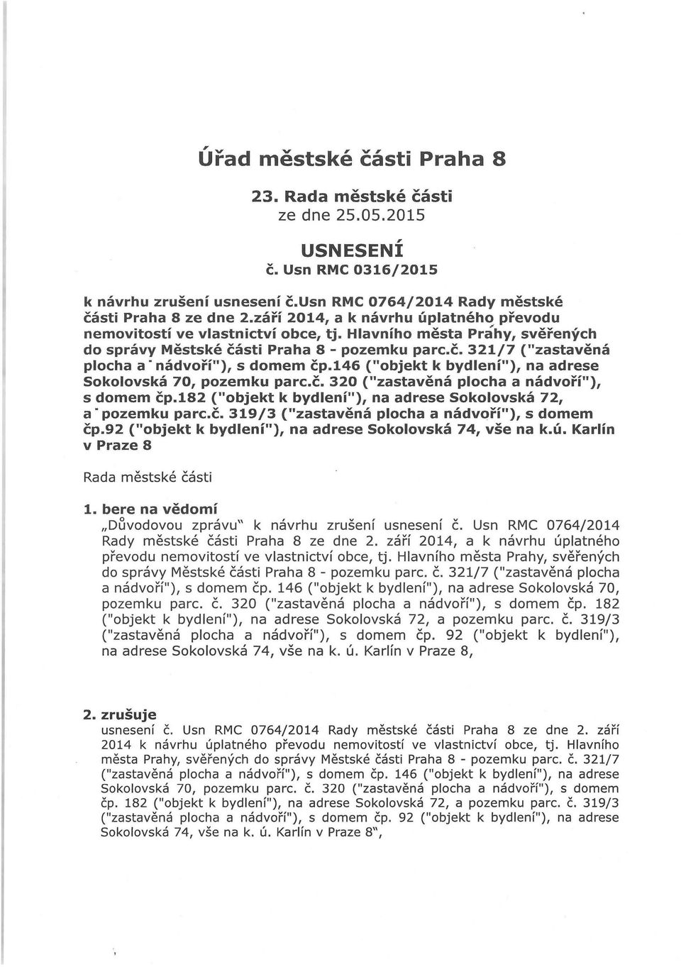 č, 321/7 ("zastavěná plocha a' nádvoří"), s domem čp.146 ("objekt k bydlení"), na adrese Sokolovská 70, pozemku parc.č. 320 ("zastavěná plocha a nádvoří"), s domem čp.