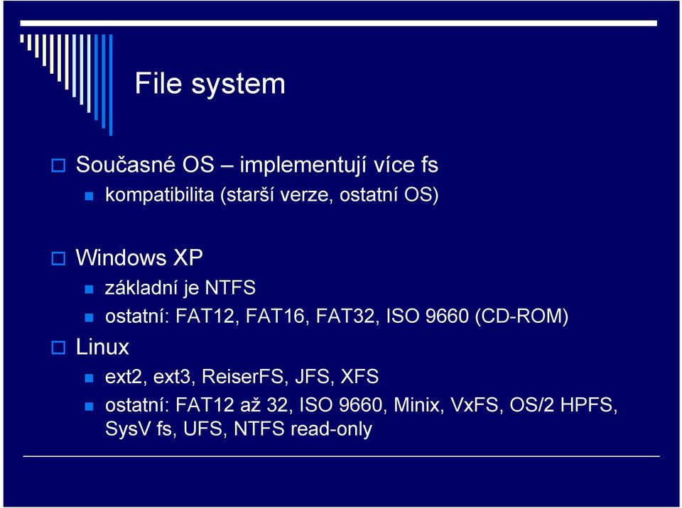 FAT32, ISO 9660 (CD-ROM) Linux ext2, ext3, ReiserFS, JFS, XFS ostatní: