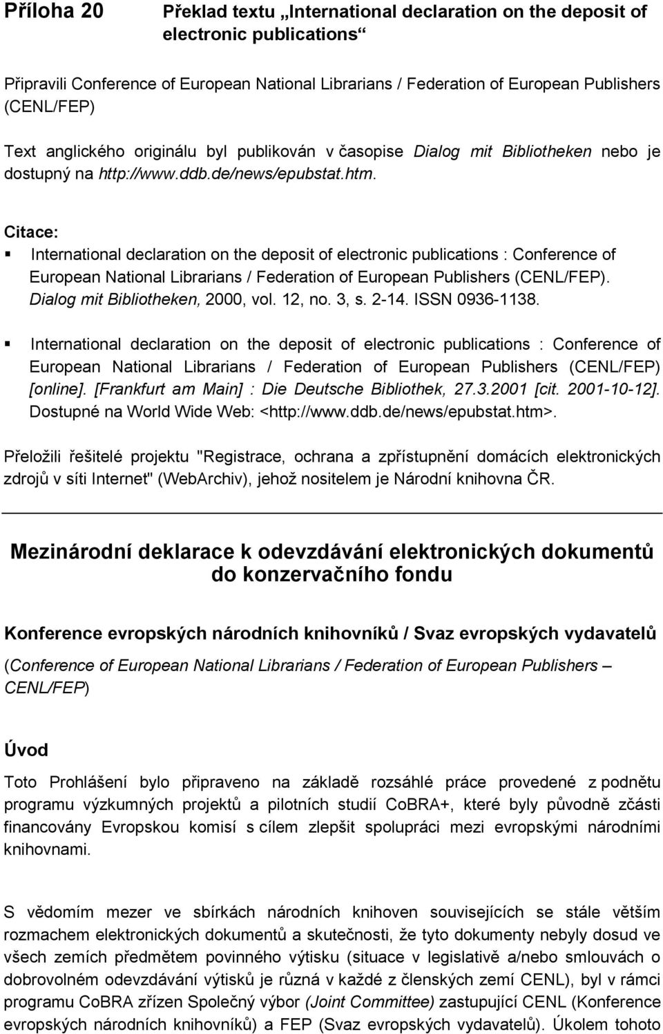International declaration on the deposit of electronic publications : Conference of European National Librarians / Federation of European Publishers (CENL/FEP). Dialog mit Bibliotheken, 2000, vol.