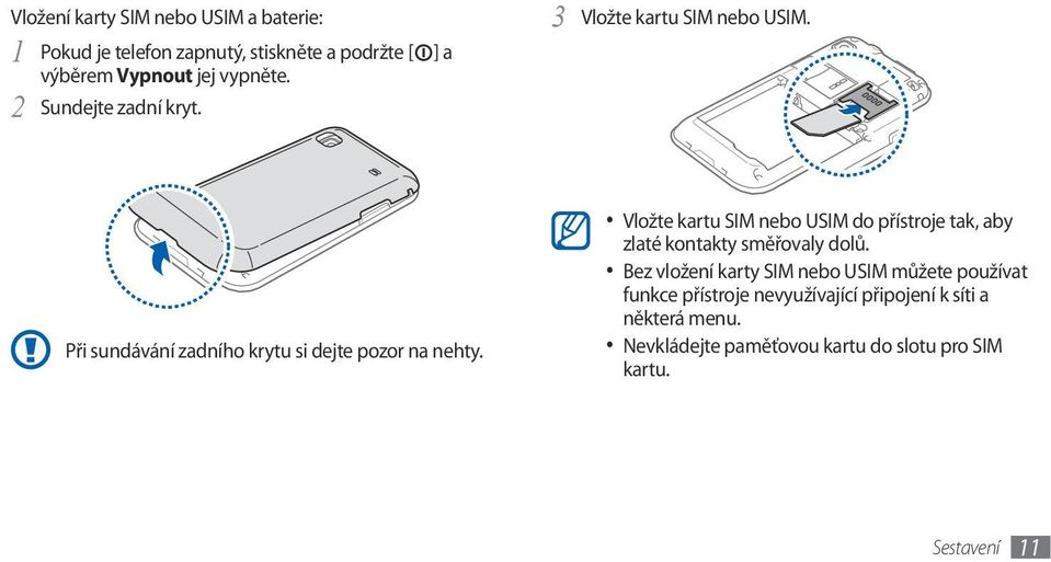 Vložte kartu SIM nebo USIM do přístroje tak, aby zlaté kontakty směřovaly dolů.