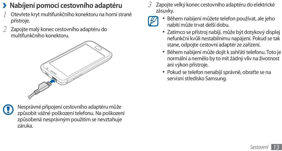 Zatímco se přístroj nabíjí, může být dotykový displej nefunkční kvůli nestabilnímu napájení. Pokud se tak stane, odpojte cestovní adaptér ze zařízení. Během nabíjení může dojít k zahřátí telefonu.