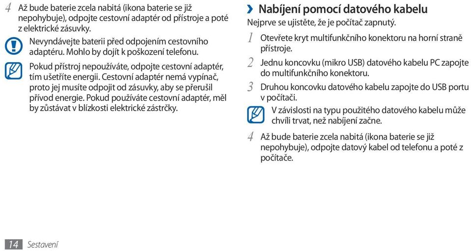 Cestovní adaptér nemá vypínač, proto jej musíte odpojit od zásuvky, aby se přerušil přívod energie. Pokud používáte cestovní adaptér, měl by zůstávat v blízkosti elektrické zástrčky.