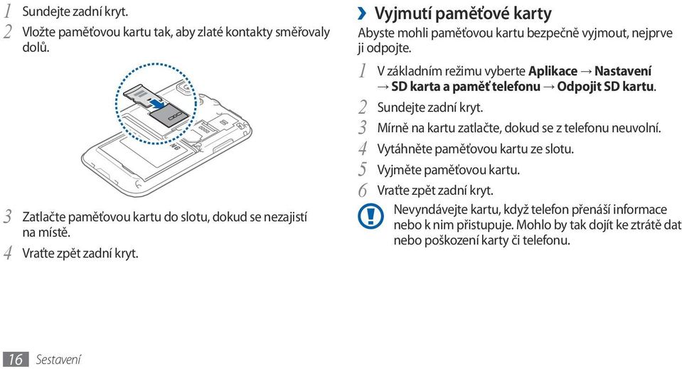 1 V základním režimu vyberte Aplikace Nastavení SD karta a paměť telefonu Odpojit SD kartu. 2 Sundejte zadní kryt. 3 Mírně na kartu zatlačte, dokud se z telefonu neuvolní.