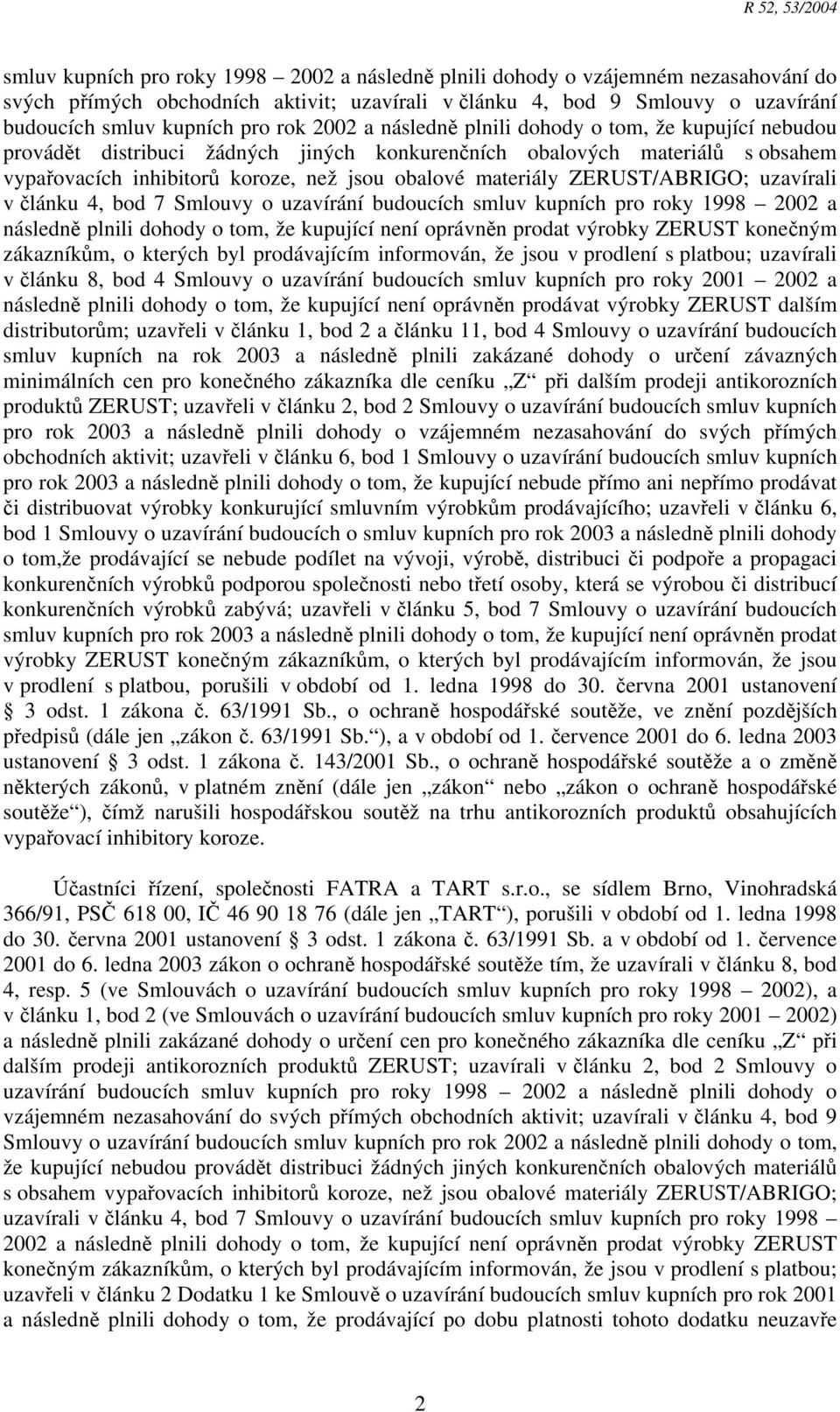 ZERUST/ABRIGO; uzavírali v článku 4, bod 7 Smlouvy o uzavírání budoucích smluv kupních pro roky 1998 2002 a následně plnili dohody o tom, že kupující není oprávněn prodat výrobky ZERUST konečným