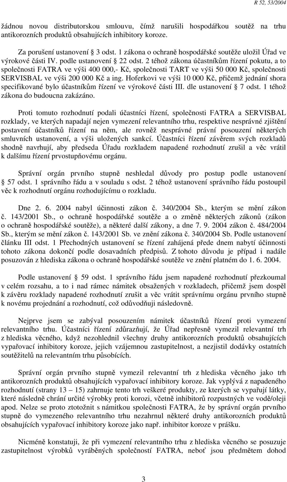 2 téhož zákona účastníkům řízení pokutu, a to společnosti FATRA ve výši 400 000,- Kč, společnosti TART ve výši 50 000 Kč, společnosti SERVISBAL ve výši 200 000 Kč a ing.