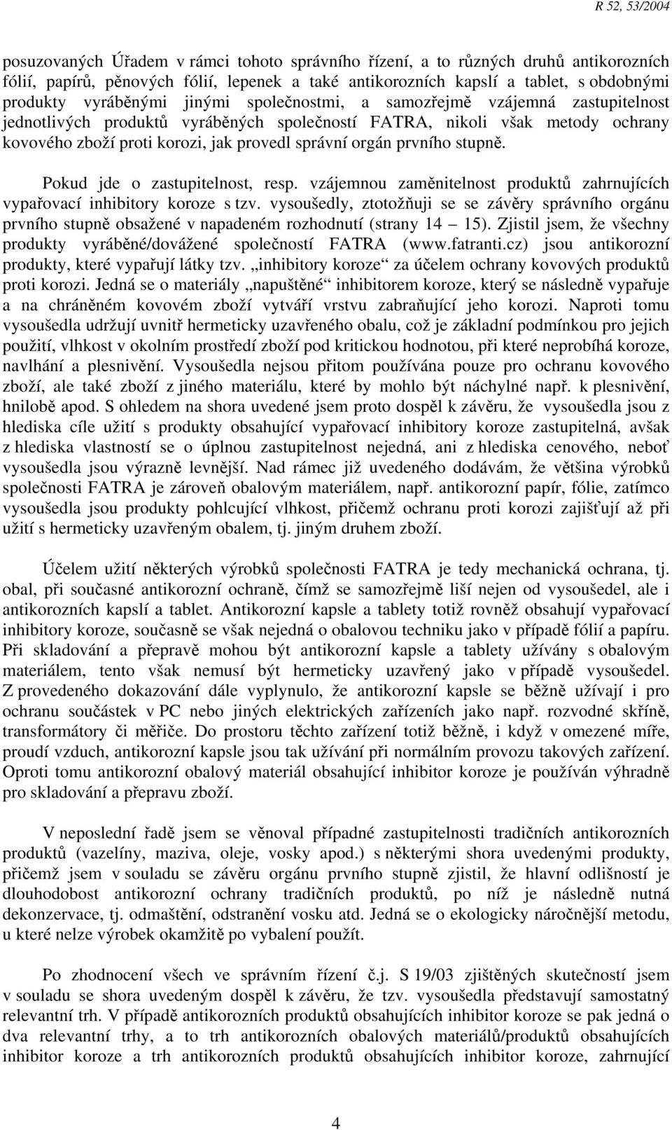 stupně. Pokud jde o zastupitelnost, resp. vzájemnou zaměnitelnost produktů zahrnujících vypařovací inhibitory koroze s tzv.