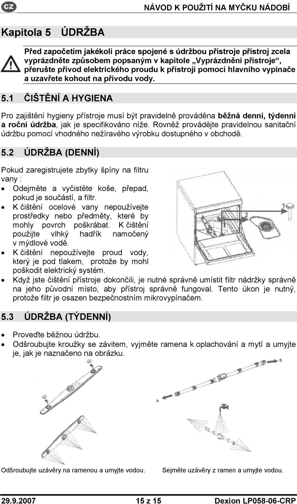 1 ČIŠTĚNÍ A HYGIENA Pro zajištění hygieny přístroje musí být pravidelně prováděna běžná denní, týdenní a roční údržba, jak je specifikováno níže.