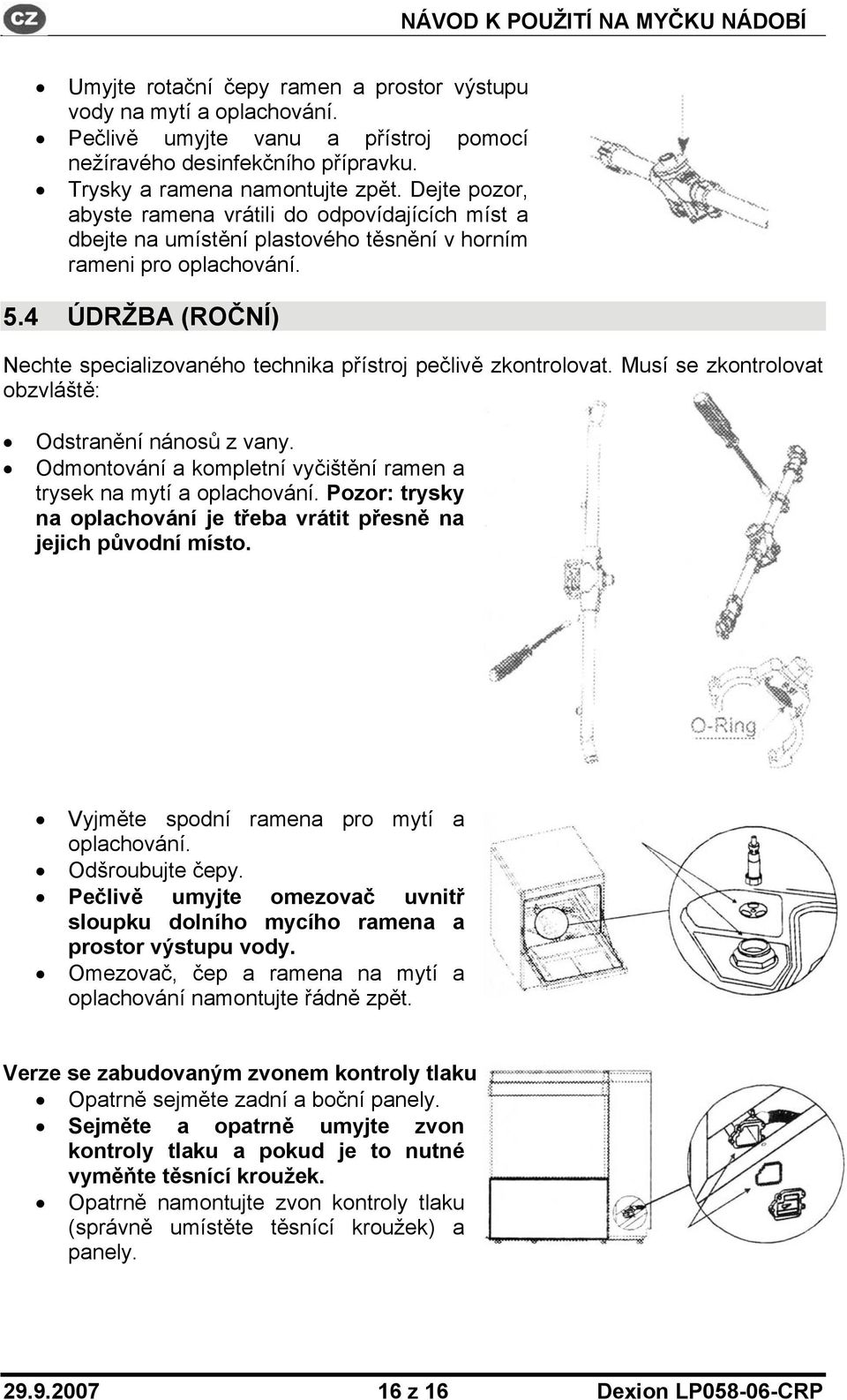 4 ÚDRŽBA (ROČNÍ) Nechte specializovaného technika přístroj pečlivě zkontrolovat. Musí se zkontrolovat obzvláště: Odstranění nánosů z vany.