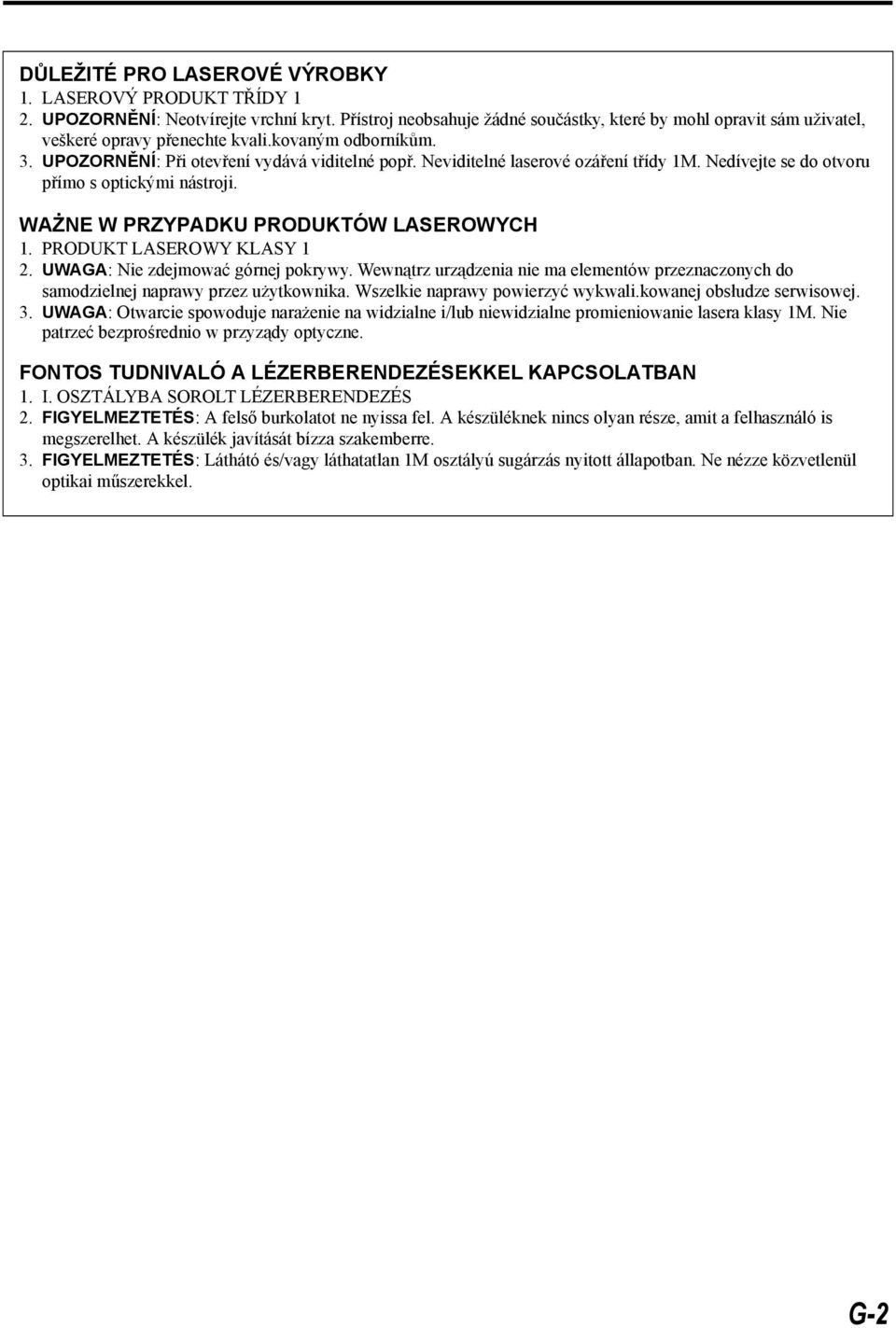 Neviditelné laserové ozáření třídy 1M. Nedívejte se do otvoru přímo s optickými nástroji. WAŻNE W PRZYPADKU PRODUKTÓW LASEROWYCH 1. PRODUKT LASEROWY KLASY 1 2. UWAGA: Nie zdejmować górnej pokrywy.