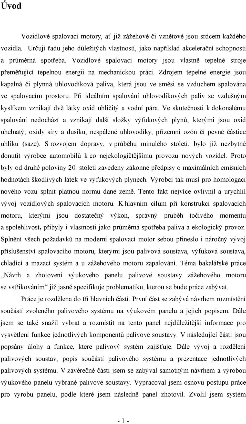 Zdrojem tepelné energie jsou kapalná či plynná uhlovodíková paliva, která jsou ve směsi se vzduchem spalována ve spalovacím prostoru.