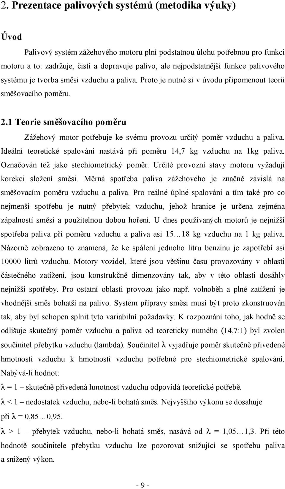 1 Teorie směšovacího poměru Zážehový motor potřebuje ke svému provozu určitý poměr vzduchu a paliva. Ideální teoretické spalování nastává při poměru 14,7 kg vzduchu na 1kg paliva.