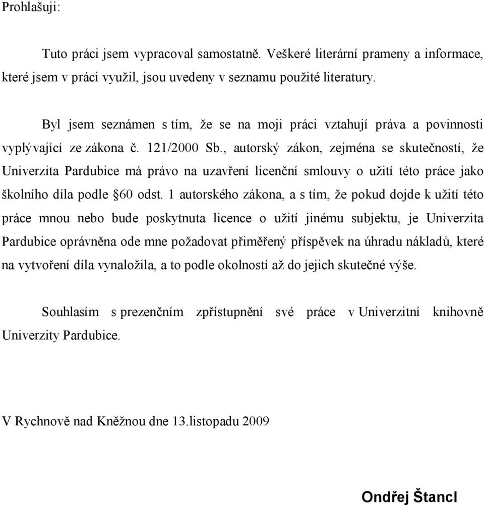 , autorský zákon, zejména se skutečností, že Univerzita Pardubice má právo na uzavření licenční smlouvy o užití této práce jako školního díla podle 60 odst.