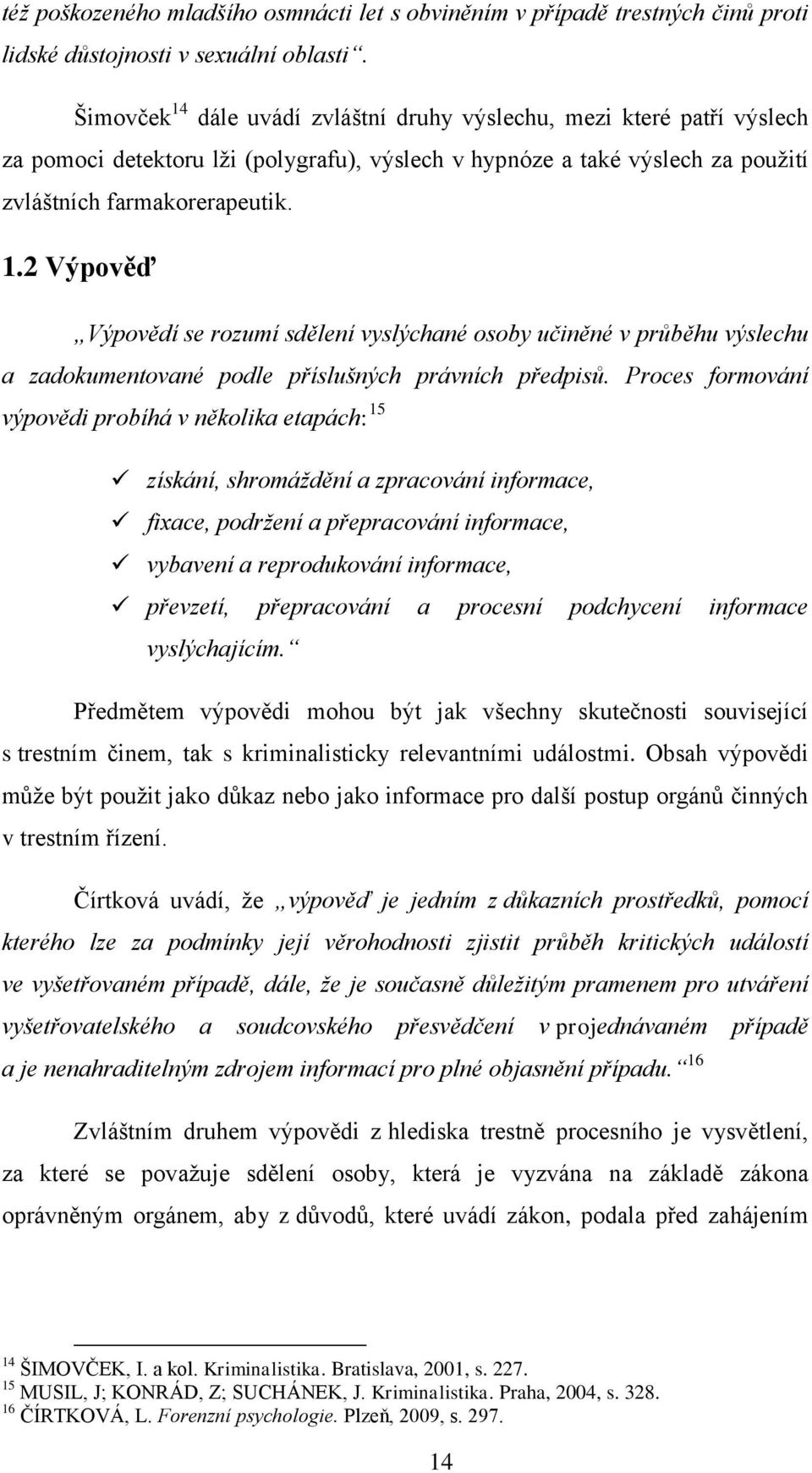 Proces formování výpovědi probíhá v několika etapách: 15 získání, shromáždění a zpracování informace, fixace, podržení a přepracování informace, vybavení a reprodukování informace, převzetí,