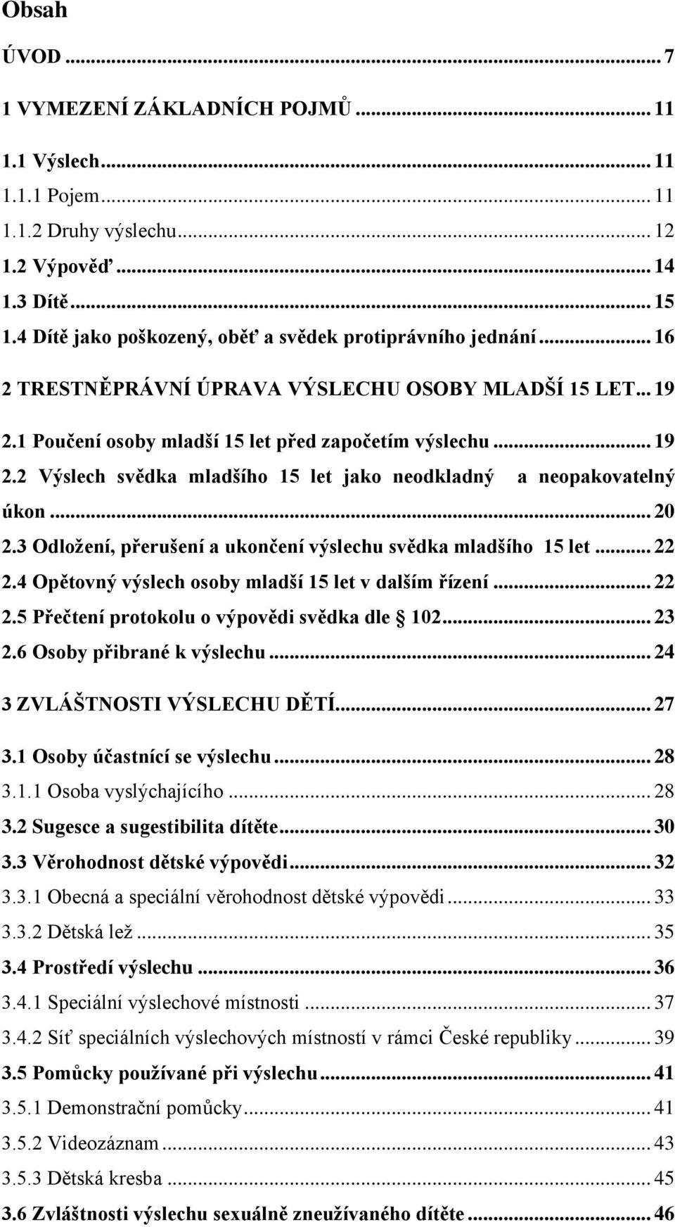 .. 20 2.3 Odložení, přerušení a ukončení výslechu svědka mladšího 15 let... 22 2.4 Opětovný výslech osoby mladší 15 let v dalším řízení... 22 2.5 Přečtení protokolu o výpovědi svědka dle 102... 23 2.