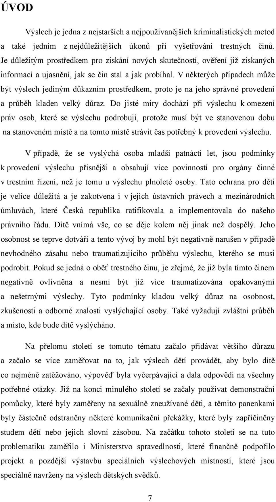 V některých případech může být výslech jediným důkazním prostředkem, proto je na jeho správné provedení a průběh kladen velký důraz.