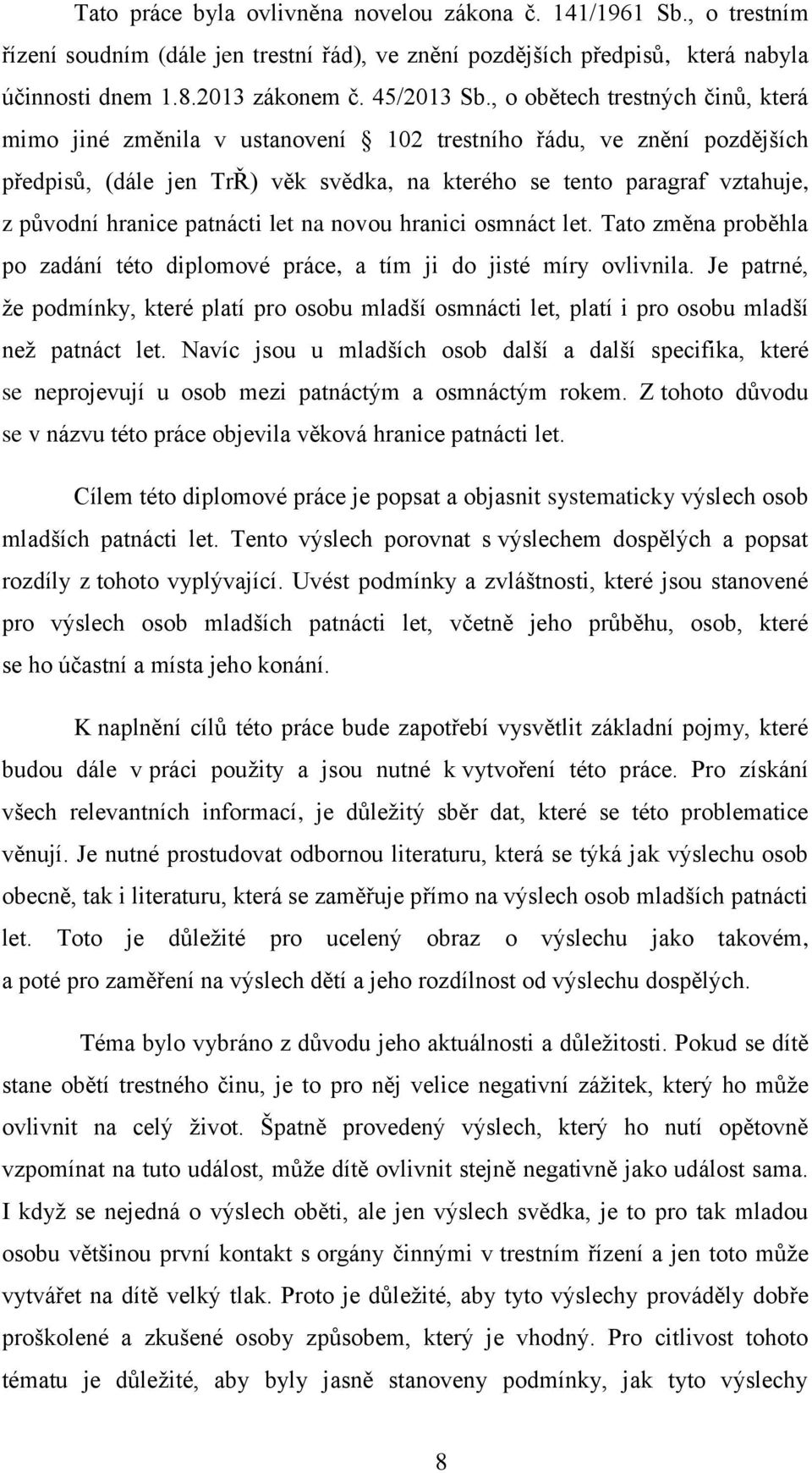 patnácti let na novou hranici osmnáct let. Tato změna proběhla po zadání této diplomové práce, a tím ji do jisté míry ovlivnila.