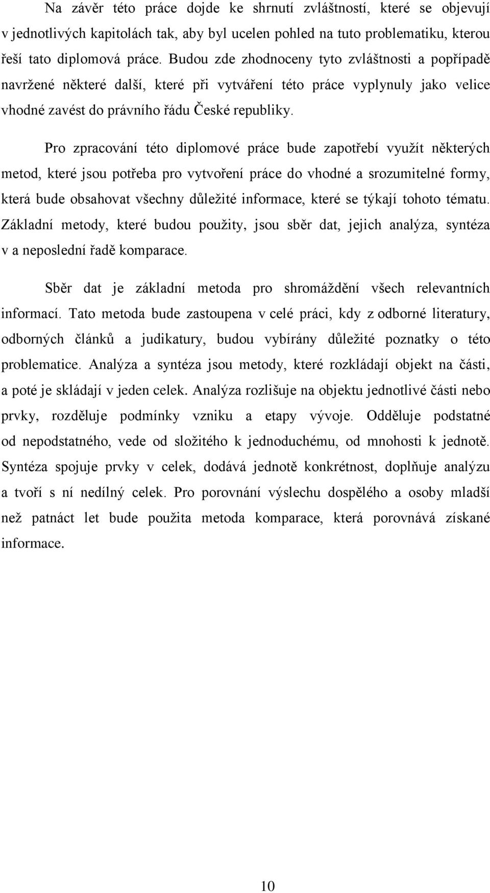 Pro zpracování této diplomové práce bude zapotřebí využít některých metod, které jsou potřeba pro vytvoření práce do vhodné a srozumitelné formy, která bude obsahovat všechny důležité informace,