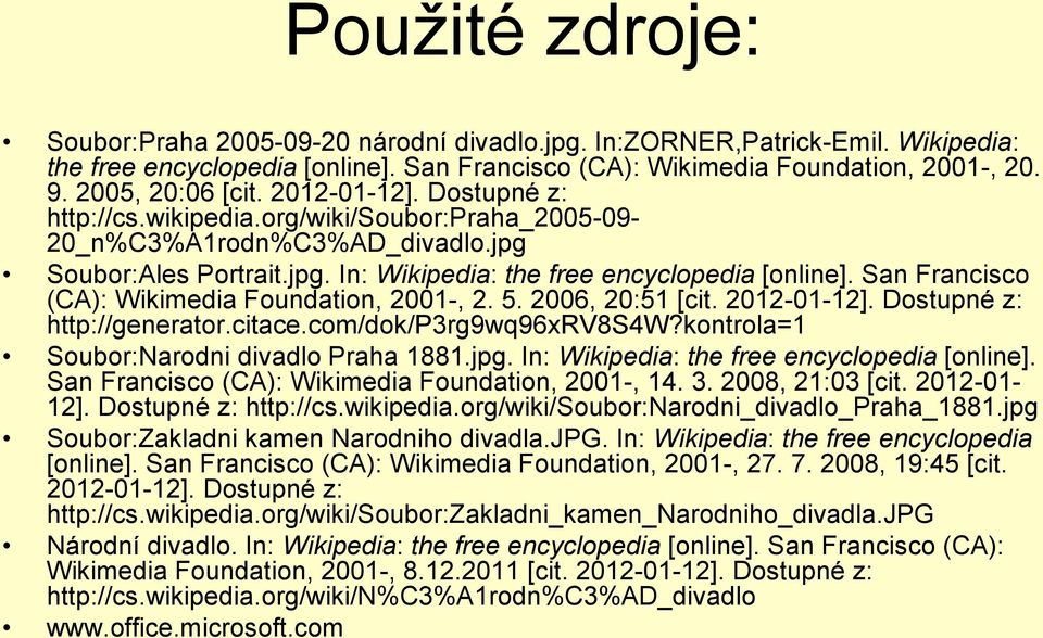 San Francisco (CA): Wikimedia Foundation, 2001-, 2. 5. 2006, 20:51 [cit. 2012-01-12]. Dostupné z: http://generator.citace.com/dok/p3rg9wq96xrv8s4w?kontrola=1 Soubor:Narodni divadlo Praha 1881.jpg.