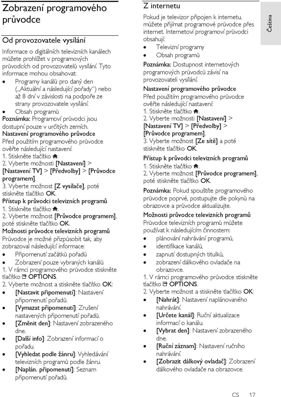 Obsah programů Poznámka: Programoví průvodci jsou dostupní pouze v určitých zemích. Nastavení programového průvodce Před použitím programového průvodce ověřte následující nastavení: 2.