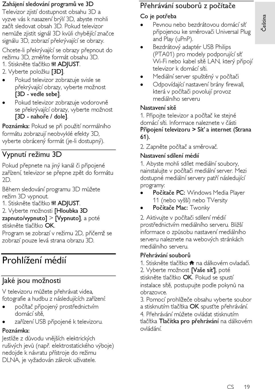 Stiskněte tlačítko ADJUST. 2. Vyberte položku [3D]. Pokud televizor zobrazuje svisle se překrývající obrazy, vyberte možnost [3D - vedle sebe].