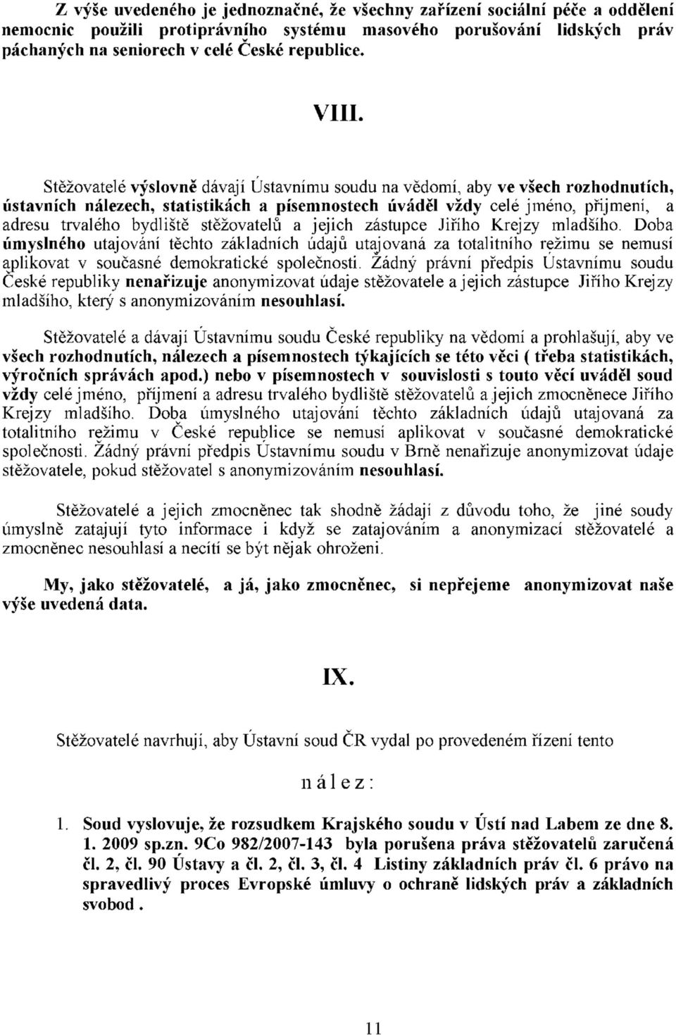 stěžovatelů a jejich zástupce Jiřího Krejzy mladšího. Doba úmyslného utajování těchto základních údajů utajovaná za totalitního režimu se nemusí aplikovat v současné demokratické společnosti.