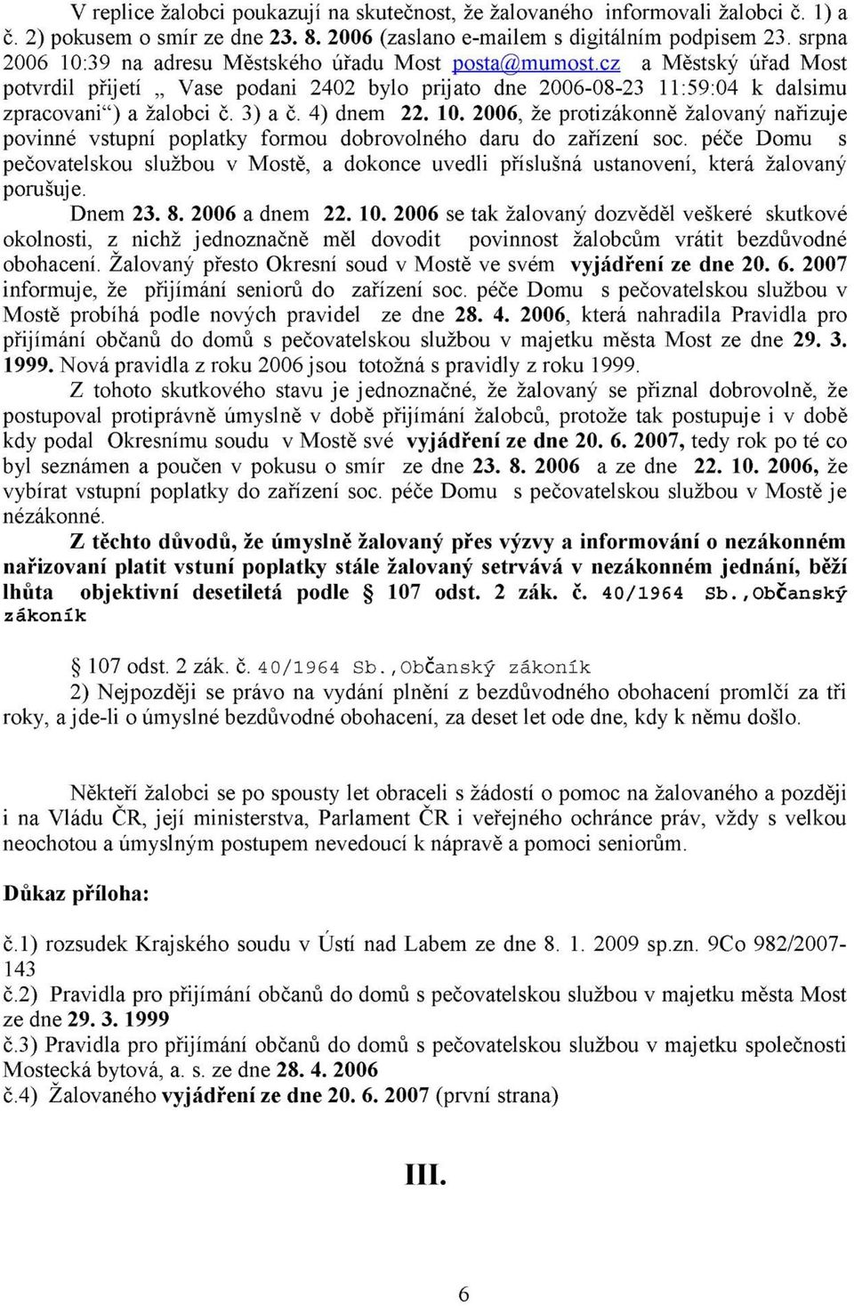 4) dnem 22. 10. 2006, že protizákonně žalovaný nařizuje povinné vstupní poplatky formou dobrovolného daru do zařízení soc.