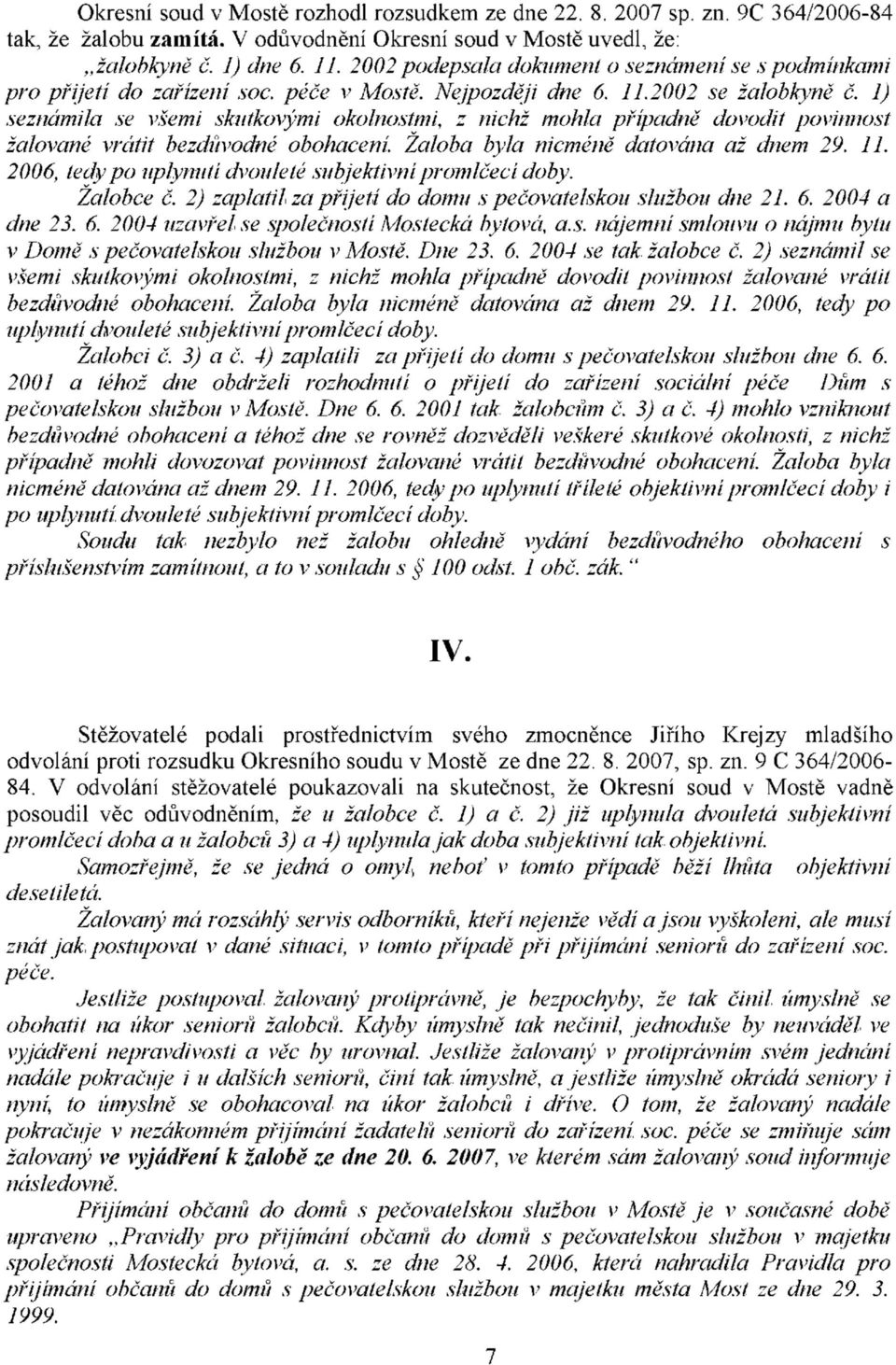 1) seznámila se všemi skutkovými okolnostmi, z nichž mohla případně dovodit povinnost žalované vrátit bezdůvodné obohacení. Žaloba byla nicméně datována až dnem 29. 11.