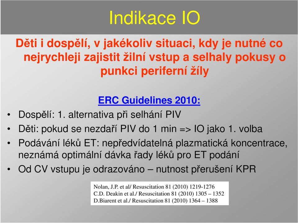 volba Podávání léků ET: nepředvídatelná plazmatická koncentrace, neznámá optimální dávka řady léků pro ET podání Od CV vstupu je odrazováno