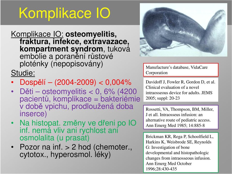 nemá vliv ani rychlost ani osmolalita (u prasat) Pozor na inf. > 2 hod (chemoter., cytotox., hyperosmol. léky) Manufacture s database, VidaCare Corporation Davidoff J, Fowler R, Gordon D, et al.