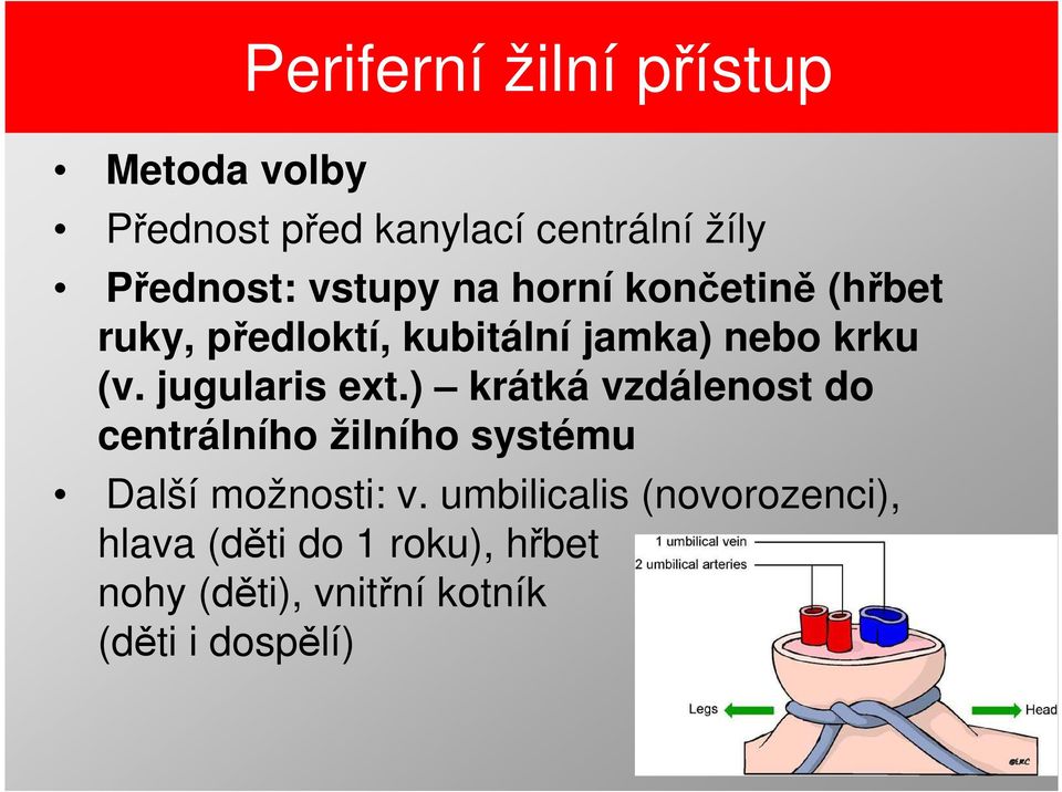 jugularis ext.) krátká vzdálenost do centrálního žilního systému Další možnosti: v.