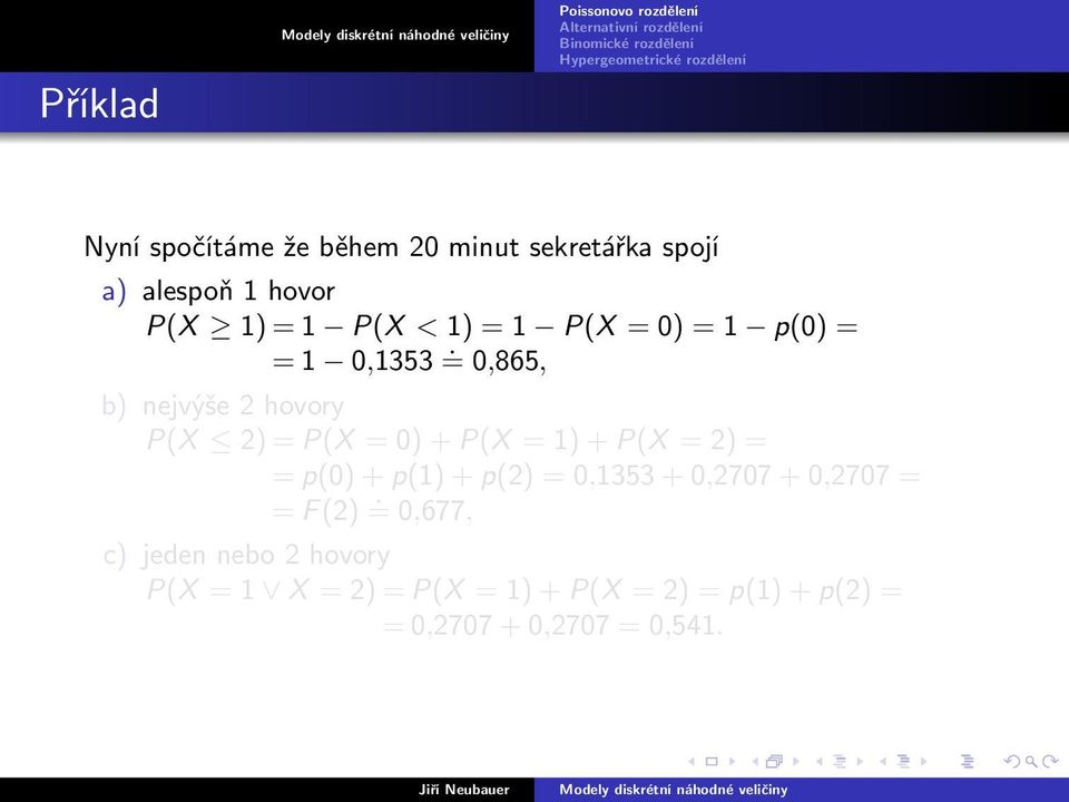 = 0,865, b) nejvýše 2 hovory P(X 2) = P(X = 0) + P(X = 1) + P(X = 2) = = p(0) + p(1) + p(2)