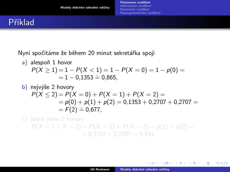 = 0,865, b) nejvýše 2 hovory P(X 2) = P(X = 0) + P(X = 1) + P(X = 2) = = p(0) + p(1) + p(2)