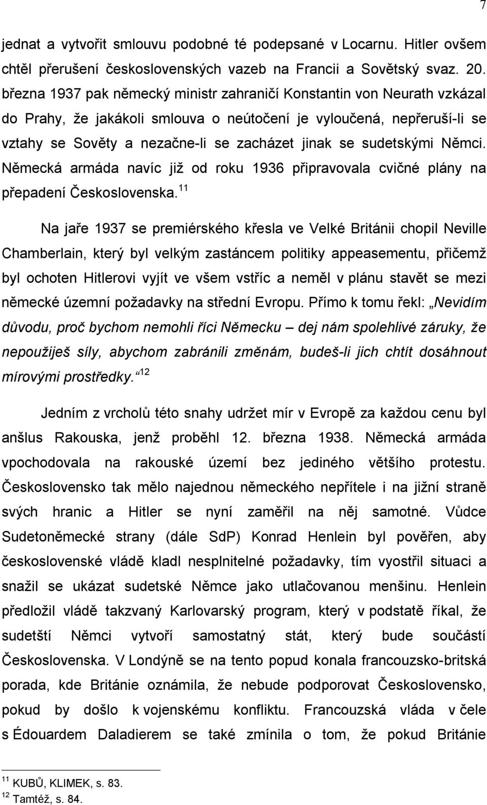 sudetskými Němci. Německá armáda navíc již od roku 1936 připravovala cvičné plány na přepadení Československa.