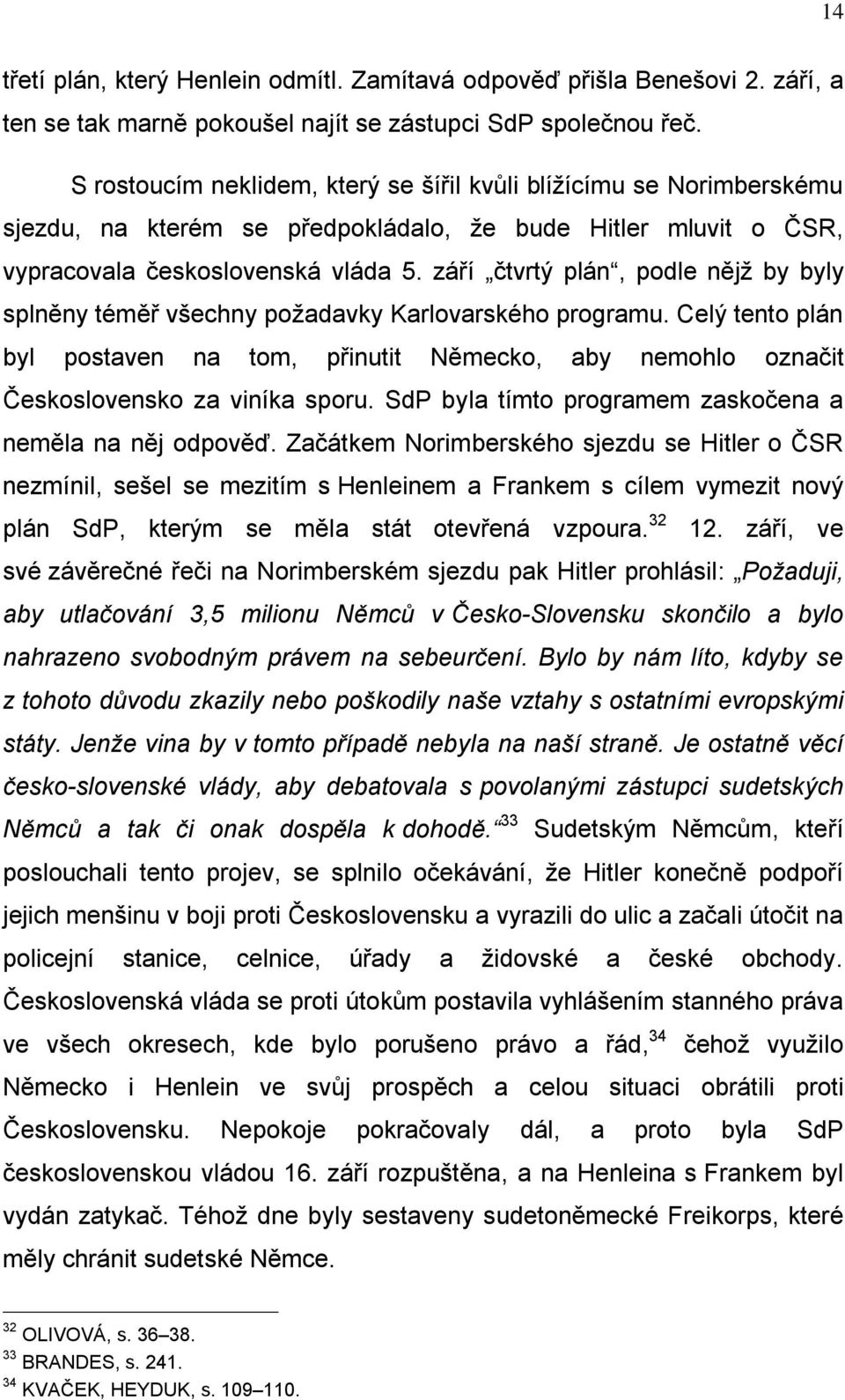 září čtvrtý plán, podle nějž by byly splněny téměř všechny požadavky Karlovarského programu. Celý tento plán byl postaven na tom, přinutit Německo, aby nemohlo označit Československo za viníka sporu.